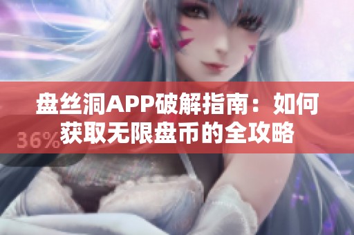 盘丝洞APP破解指南：如何获取无限盘币的全攻略