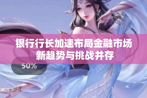 银行行长加速布局金融市场 新趋势与挑战并存
