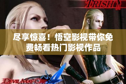 尽享惊喜！悟空影视带你免费畅看热门影视作品