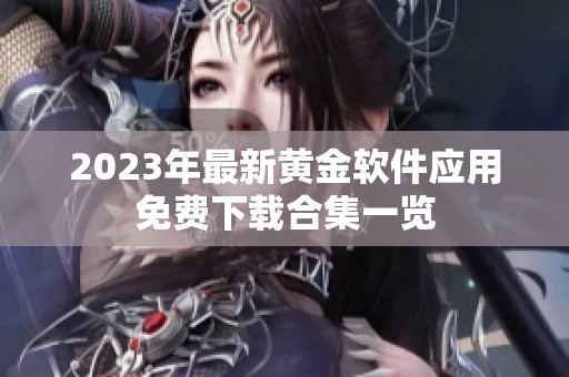 2023年最新黄金软件应用免费下载合集一览