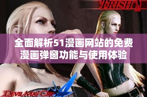 全面解析51漫画网站的免费漫画弹窗功能与使用体验