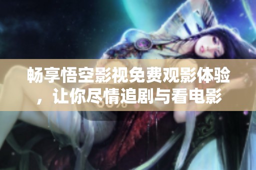 畅享悟空影视免费观影体验，让你尽情追剧与看电影