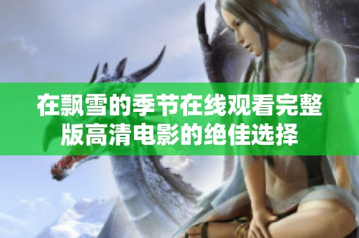 在飘雪的季节在线观看完整版高清电影的绝佳选择