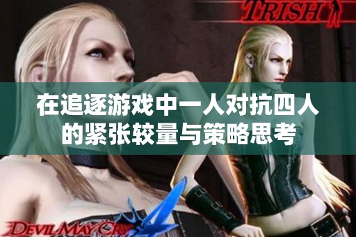 在追逐游戏中一人对抗四人的紧张较量与策略思考