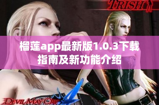 榴莲app最新版1.0.3下载指南及新功能介绍