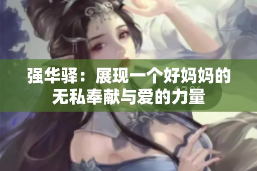 强华驿：展现一个好妈妈的无私奉献与爱的力量