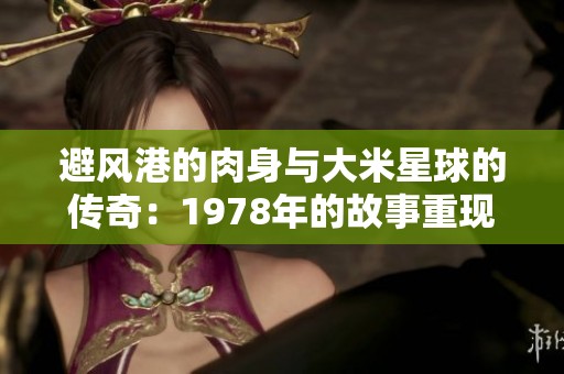 避风港的肉身与大米星球的传奇：1978年的故事重现