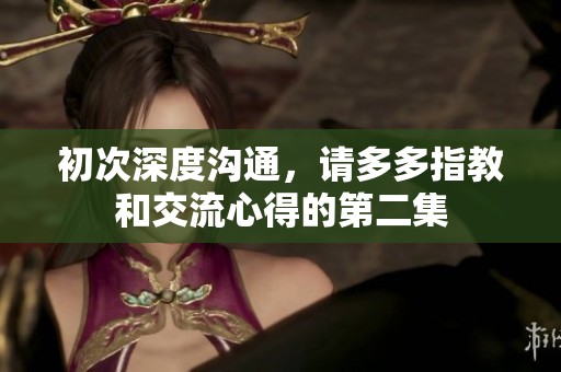 初次深度沟通，请多多指教和交流心得的第二集