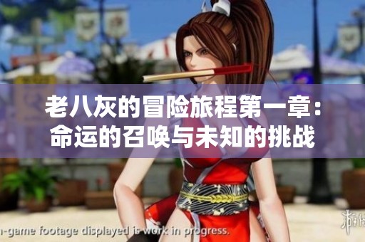 老八灰的冒险旅程第一章：命运的召唤与未知的挑战