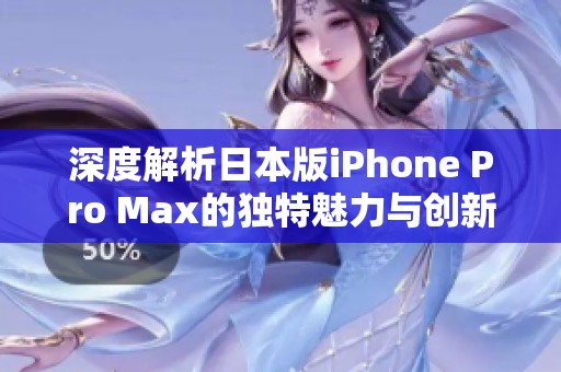 深度解析日本版iPhone Pro Max的独特魅力与创新科技