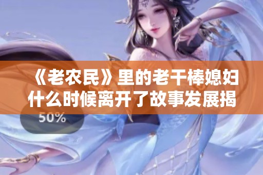 《老农民》里的老干棒媳妇什么时候离开了故事发展揭秘