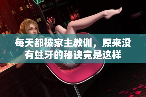 每天都被家主教训，原来没有蛀牙的秘诀竟是这样