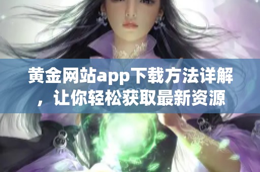 黄金网站app下载方法详解，让你轻松获取最新资源