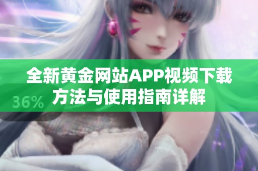 全新黄金网站APP视频下载方法与使用指南详解