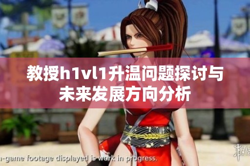 教授h1vl1升温问题探讨与未来发展方向分析