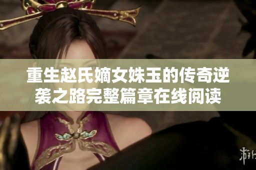 重生赵氏嫡女姝玉的传奇逆袭之路完整篇章在线阅读