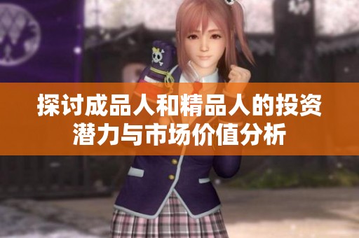探讨成品人和精品人的投资潜力与市场价值分析