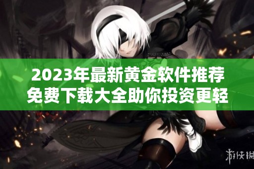 2023年最新黄金软件推荐免费下载大全助你投资更轻松