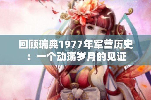 回顾瑞典1977年军营历史：一个动荡岁月的见证