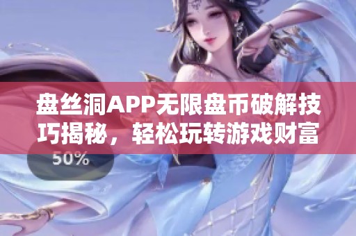 盘丝洞APP无限盘币破解技巧揭秘，轻松玩转游戏财富