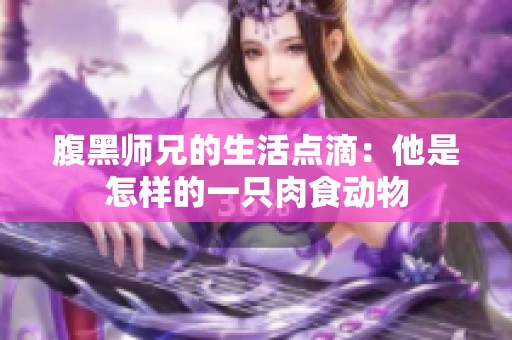 腹黑师兄的生活点滴：他是怎样的一只肉食动物