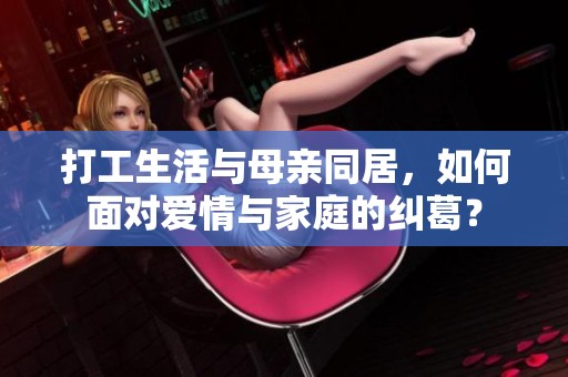 打工生活与母亲同居，如何面对爱情与家庭的纠葛？