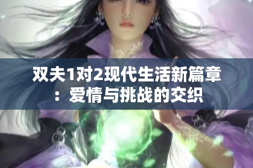 双夫1对2现代生活新篇章：爱情与挑战的交织