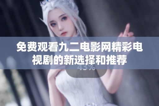 免费观看九二电影网精彩电视剧的新选择和推荐