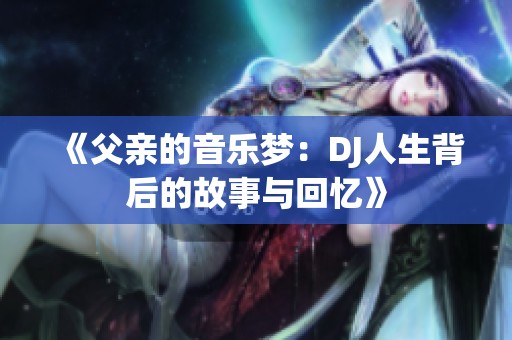 《父亲的音乐梦：DJ人生背后的故事与回忆》