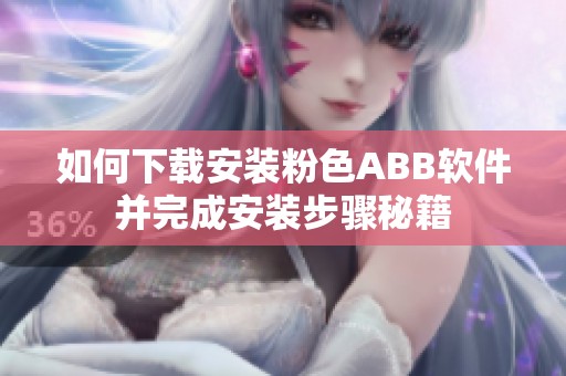 如何下载安装粉色ABB软件并完成安装步骤秘籍