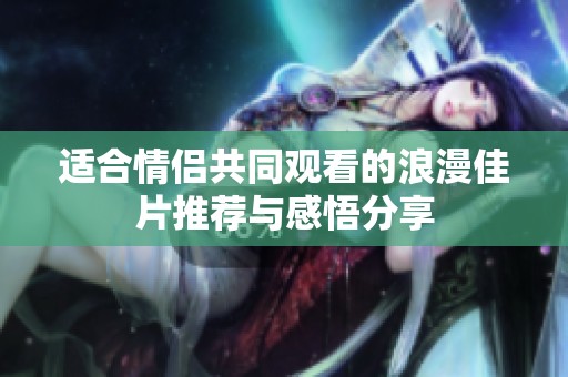 适合情侣共同观看的浪漫佳片推荐与感悟分享