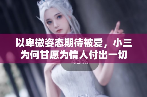 以卑微姿态期待被爱，小三为何甘愿为情人付出一切