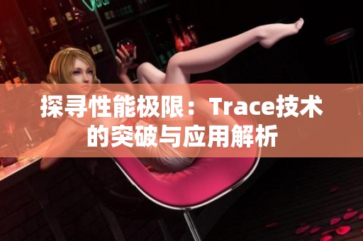 探寻性能极限：Trace技术的突破与应用解析
