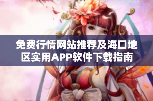 免费行情网站推荐及海口地区实用APP软件下载指南