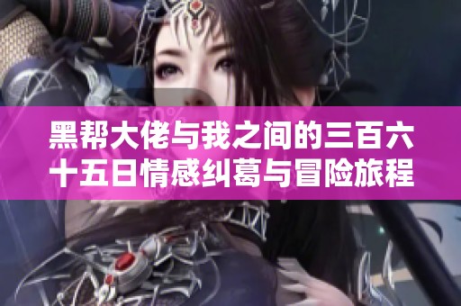 黑帮大佬与我之间的三百六十五日情感纠葛与冒险旅程