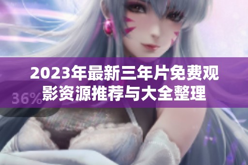 2023年最新三年片免费观影资源推荐与大全整理