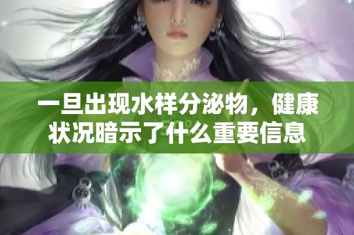 一旦出现水样分泌物，健康状况暗示了什么重要信息