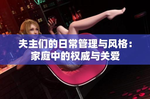 夫主们的日常管理与风格：家庭中的权威与关爱