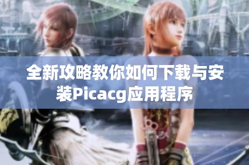 全新攻略教你如何下载与安装Picacg应用程序