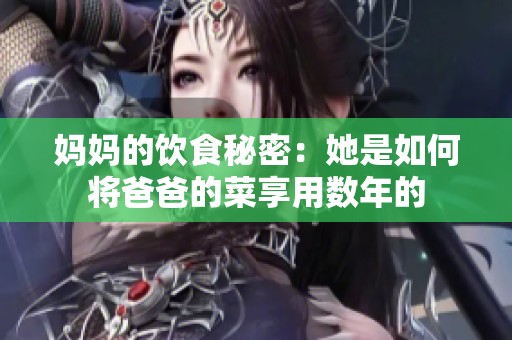 妈妈的饮食秘密：她是如何将爸爸的菜享用数年的