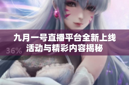 九月一号直播平台全新上线活动与精彩内容揭秘