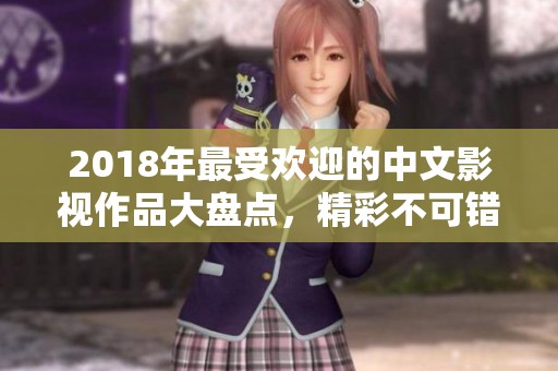 2018年最受欢迎的中文影视作品大盘点，精彩不可错过