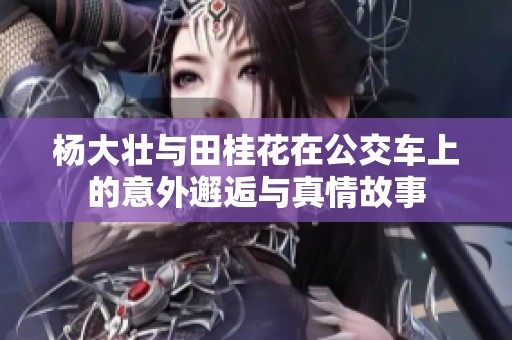 杨大壮与田桂花在公交车上的意外邂逅与真情故事