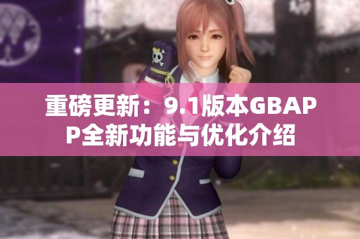 重磅更新：9.1版本GBAPP全新功能与优化介绍