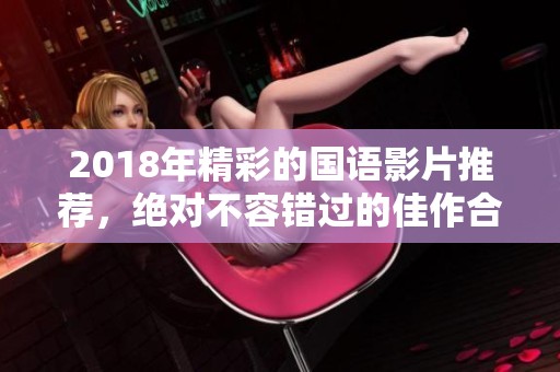 2018年精彩的国语影片推荐，绝对不容错过的佳作合集