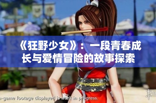 《狂野少女》：一段青春成长与爱情冒险的故事探索