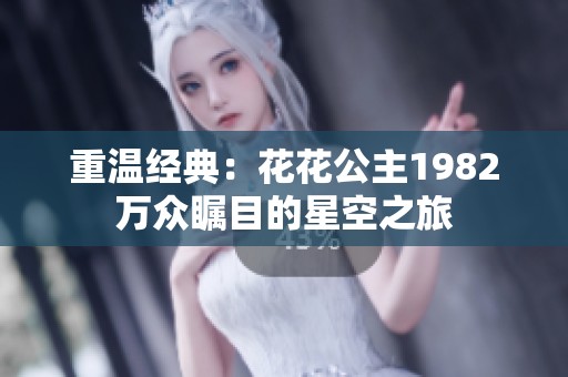 重温经典：花花公主1982万众瞩目的星空之旅