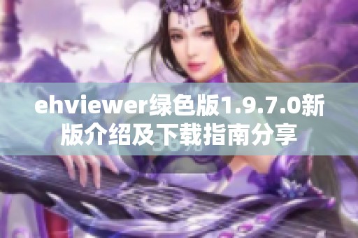 ehviewer绿色版1.9.7.0新版介绍及下载指南分享