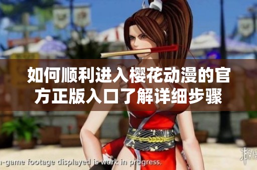 如何顺利进入樱花动漫的官方正版入口了解详细步骤