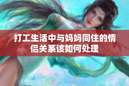 打工生活中与妈妈同住的情侣关系该如何处理